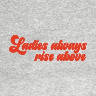 Ladies always rise above (red) T-Shirt